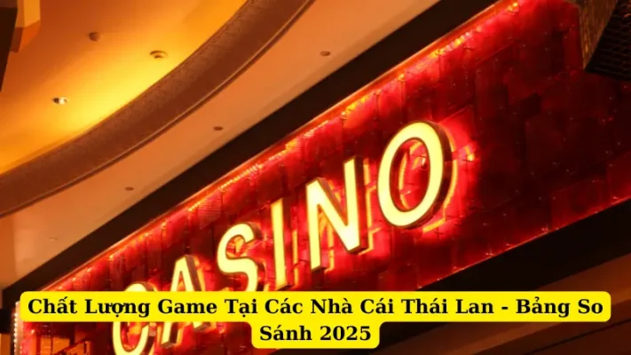 Chất Lượng Game Tại Các Nhà Cái Thái Lan - Bảng So Sánh 2025