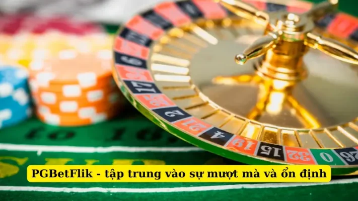 PGBetFlik - tập trung vào sự mượt mà và ổn định